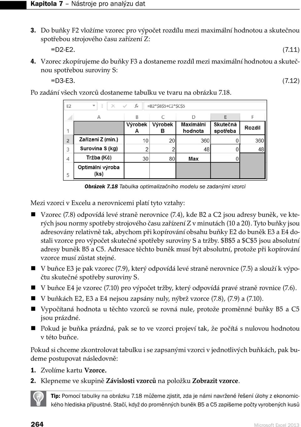 18 Tabulka optimalizačního modelu se zadanými vzorci Mezi vzorci v Excelu a nerovnicemi platí tyto vztahy: Vzorec (7.8) odpovídá levé straně nerovnice (7.