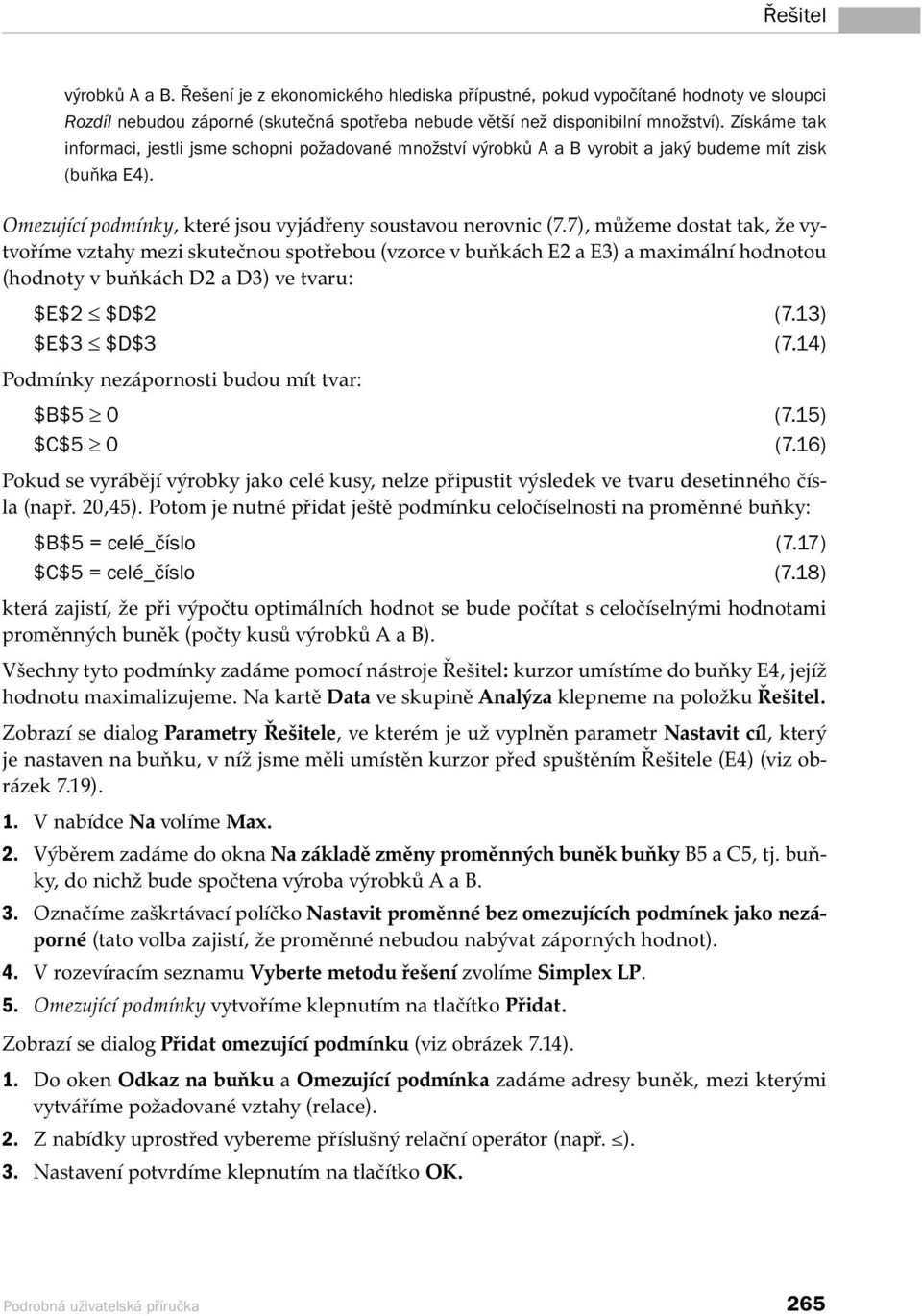 7), můžeme dostat tak, že vytvoříme vztahy mezi skutečnou spotřebou (vzorce v buňkách E2 a E3) a maximální hodnotou (hodnoty v buňkách D2 a D3) ve tvaru: $E$2 $D$2 (7.13) $E$3 $D$3 (7.