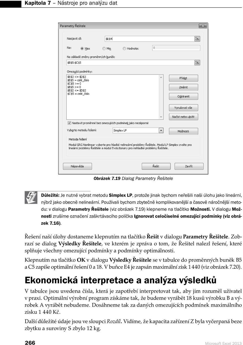 Používali bychom zbytečně komplikovanější a časově náročnější metodu: v dialogu Parametry Řešitele (viz obrázek 7.19) klepneme na tlačítko Možnosti.