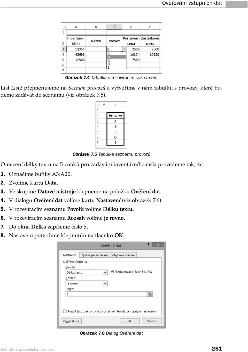 5 Tabulka seznamu provozů Omezení délky textu na 5 znaků pro zadávání inventárního čísla provedeme tak, že: 1. Označíme buňky A3:A20. 2. Zvolíme kartu Data. 3.