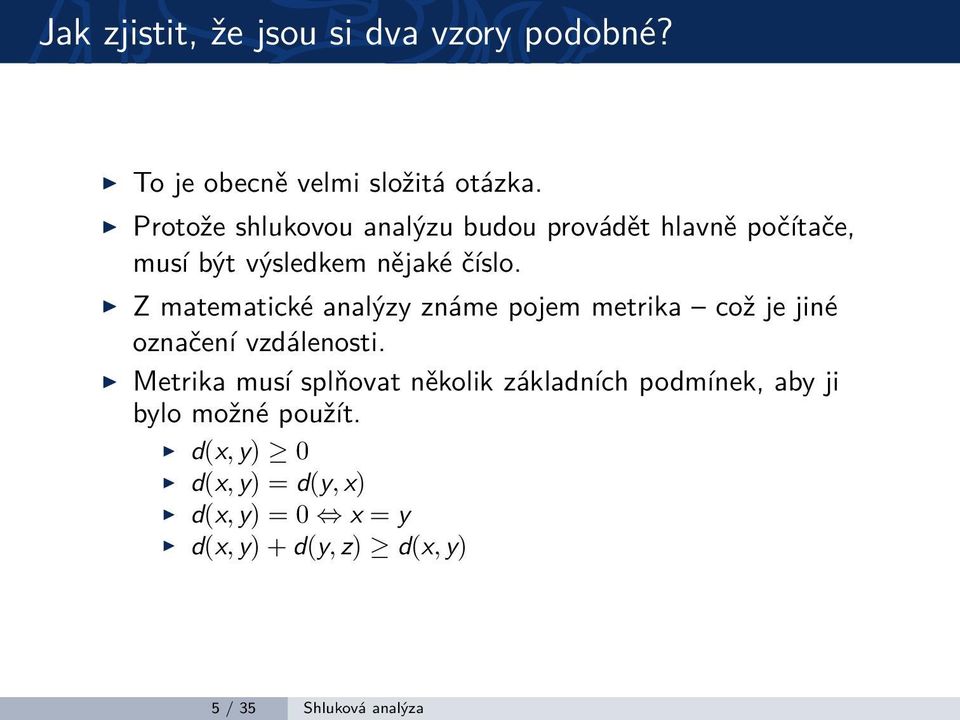 Z matematické analýzy známe pojem metrika což je jiné označení vzdálenosti.