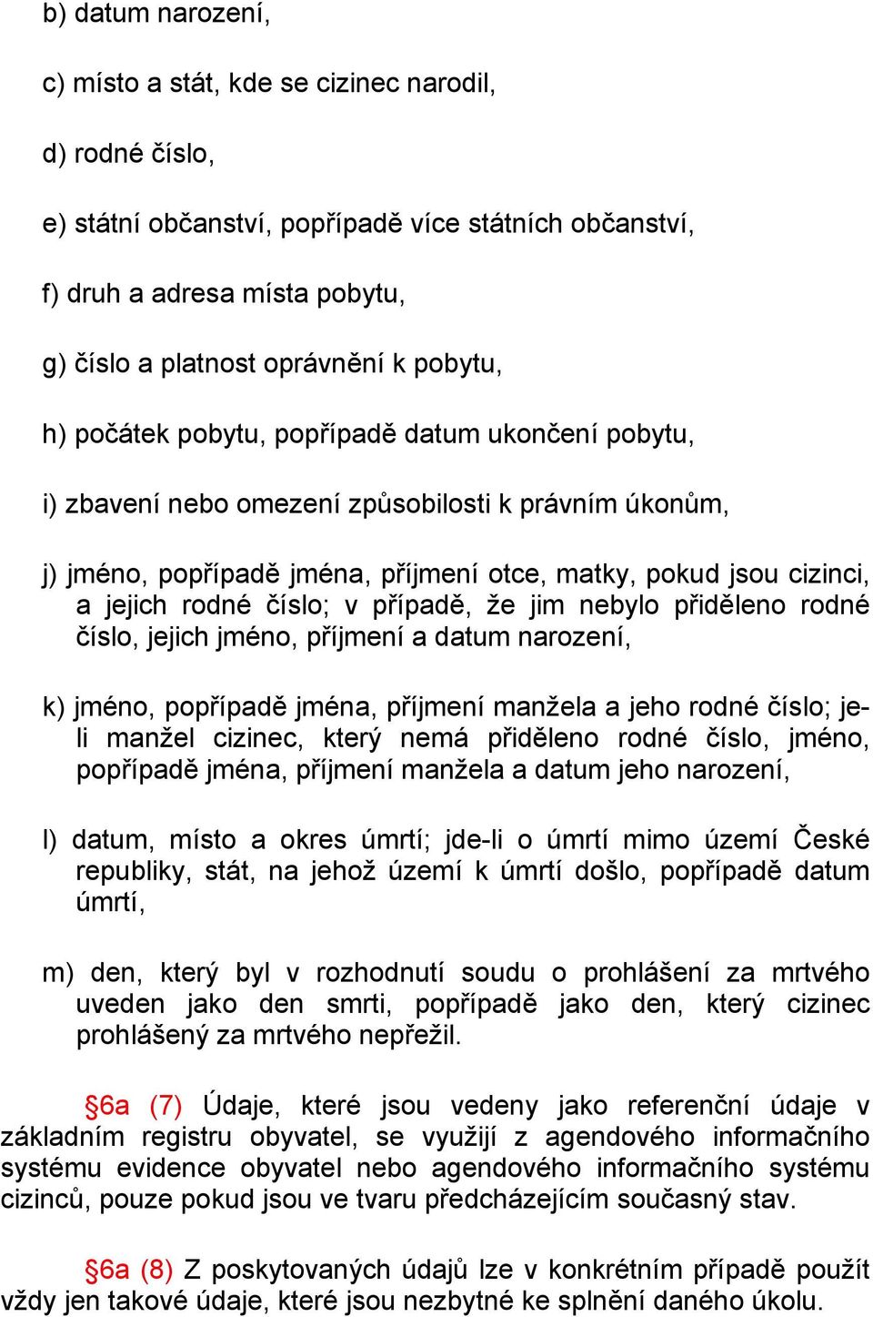 číslo; v případě, že jim nebylo přiděleno rodné číslo, jejich jméno, příjmení a datum narození, k) jméno, popřípadě jména, příjmení manžela a jeho rodné číslo; jeli manžel cizinec, který nemá