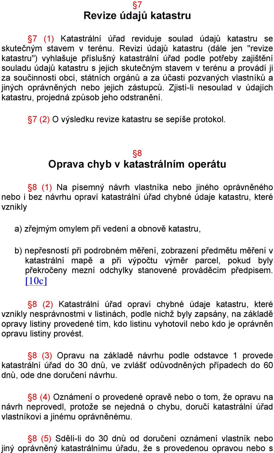 obcí, státních orgánů a za účasti pozvaných vlastníků a jiných oprávněných nebo jejich zástupců. Zjistí-li nesoulad v údajích katastru, projedná způsob jeho odstranění.