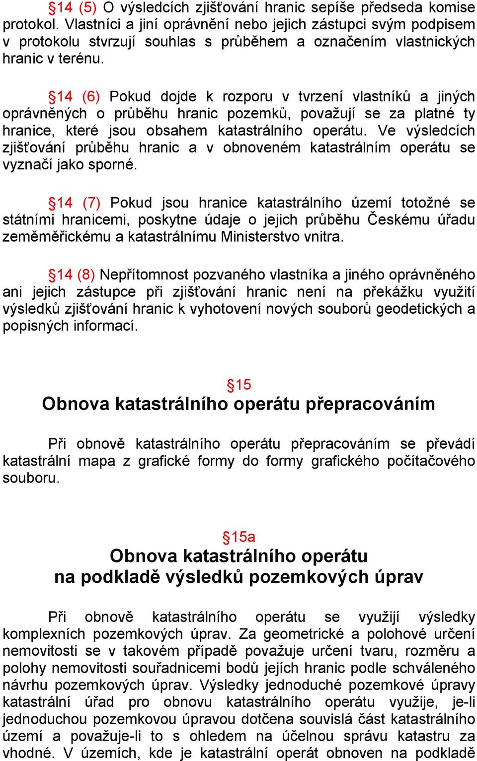 14 (6) Pokud dojde k rozporu v tvrzení vlastníků a jiných oprávněných o průběhu hranic pozemků, považují se za platné ty hranice, které jsou obsahem katastrálního operátu.