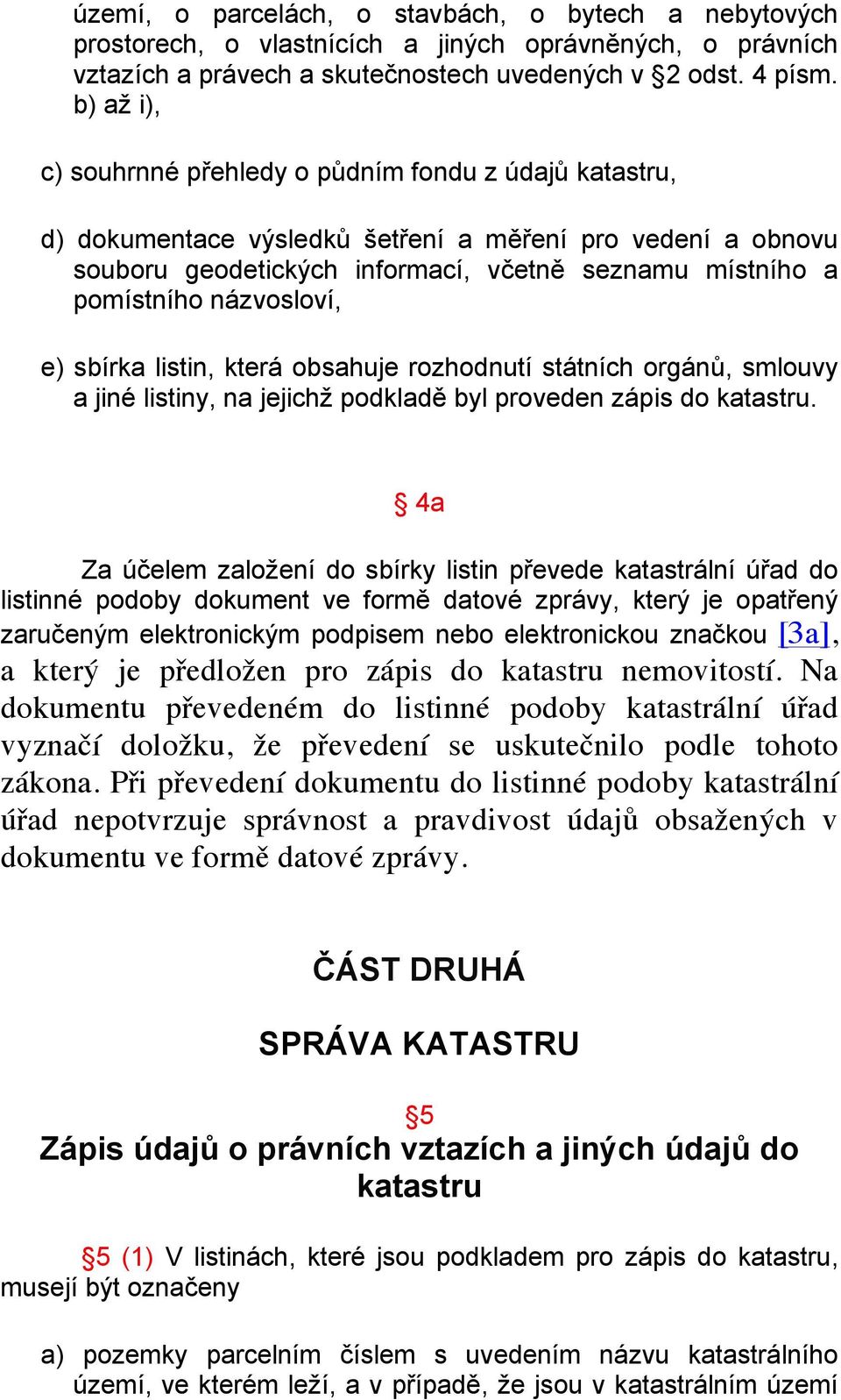 názvosloví, e) sbírka listin, která obsahuje rozhodnutí státních orgánů, smlouvy a jiné listiny, na jejichž podkladě byl proveden zápis do katastru.