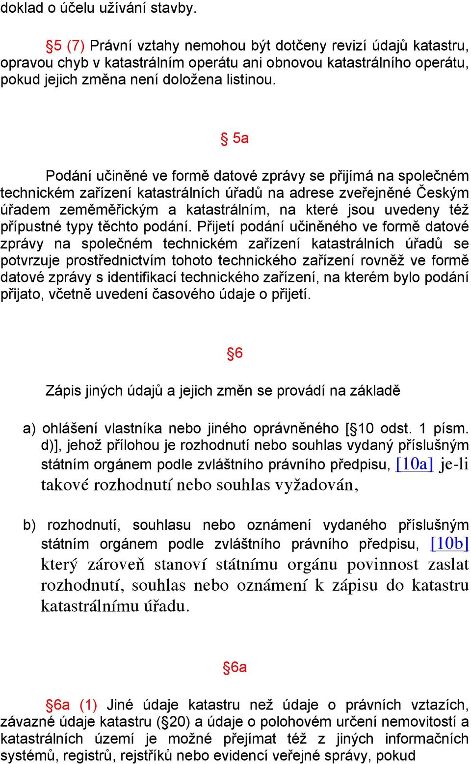 5a Podání učiněné ve formě datové zprávy se přijímá na společném technickém zařízení katastrálních úřadů na adrese zveřejněné Českým úřadem zeměměřickým a katastrálním, na které jsou uvedeny též