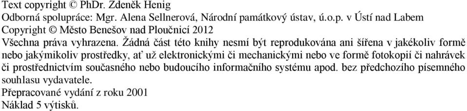 mechanickými nebo ve formě fotokopií či nahrávek či prostřednictvím současného nebo budoucího informačního systému apod.