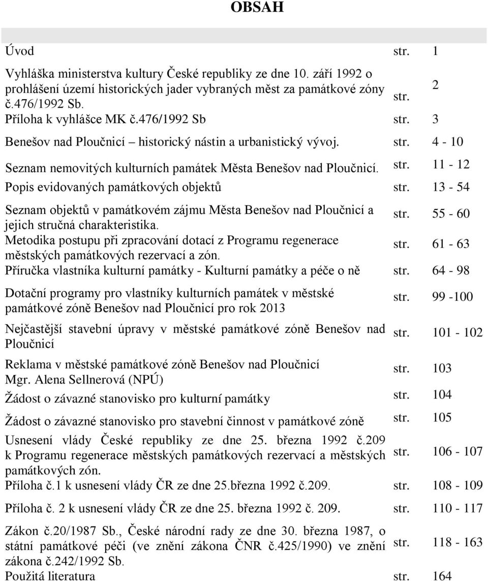 13-54 Seznam objektů v památkovém zájmu Města Benešov nad Ploučnicí a jejich stručná charakteristika. str. 55-60 Metodika postupu při zpracování dotací z Programu regenerace městských památkových rezervací a zón.