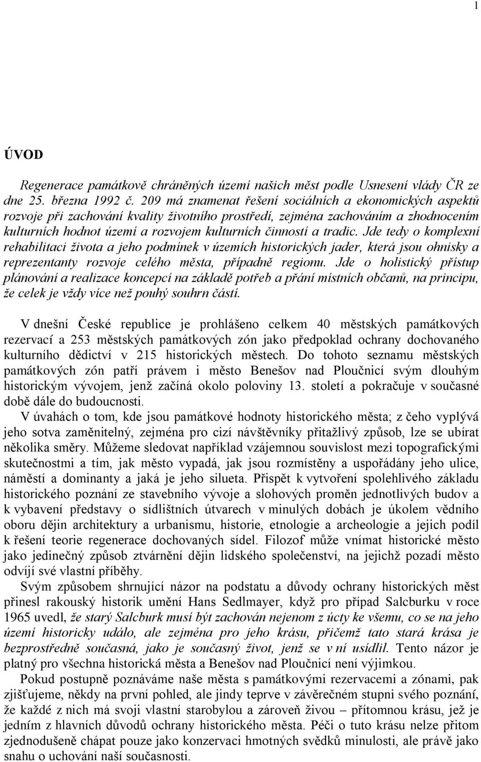 tradic. Jde tedy o komplexní rehabilitaci života a jeho podmínek v územích historických jader, která jsou ohnisky a reprezentanty rozvoje celého města, případně regionu.