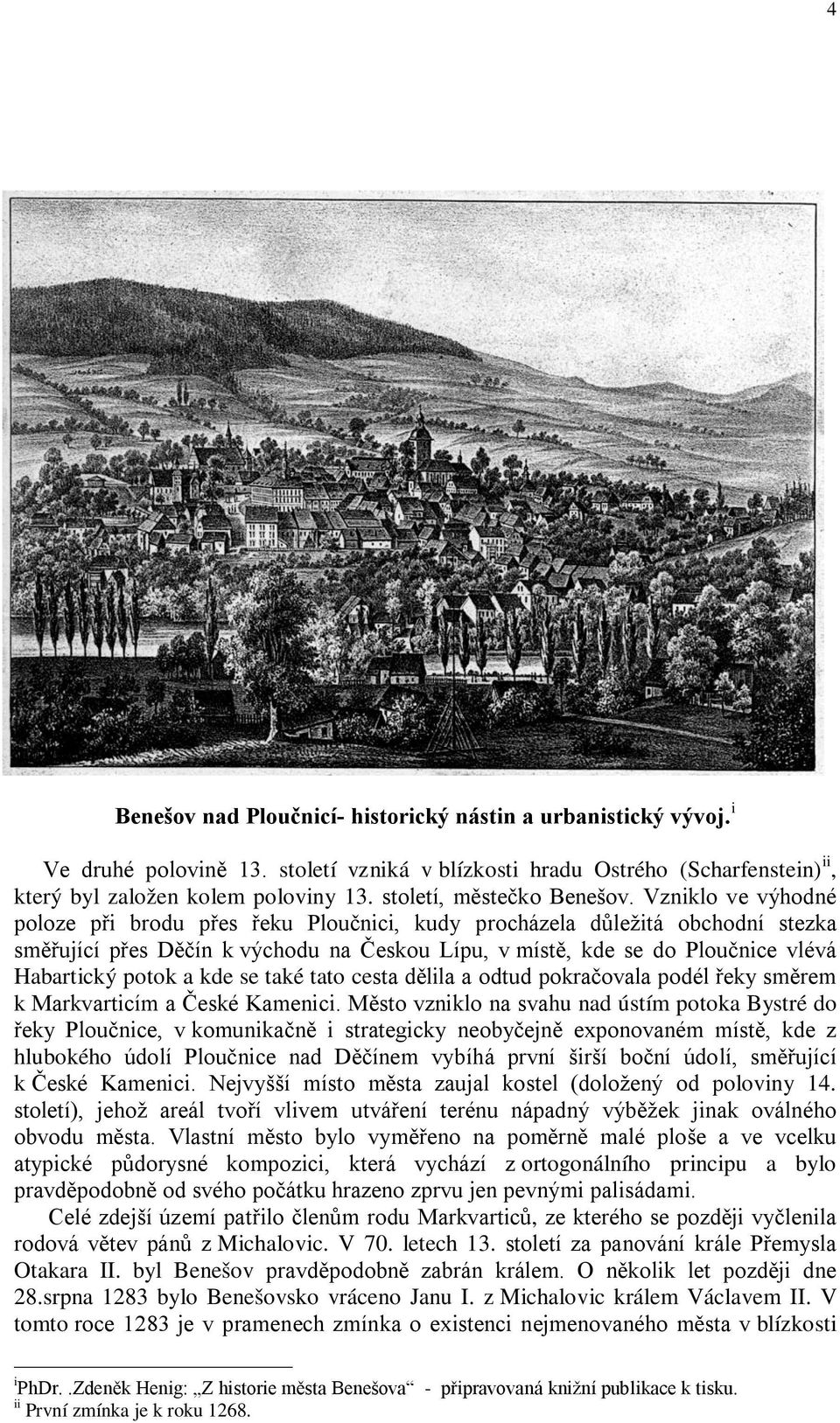 Vzniklo ve výhodné poloze při brodu přes řeku Ploučnici, kudy procházela důležitá obchodní stezka směřující přes Děčín k východu na Českou Lípu, v místě, kde se do Ploučnice vlévá Habartický potok a