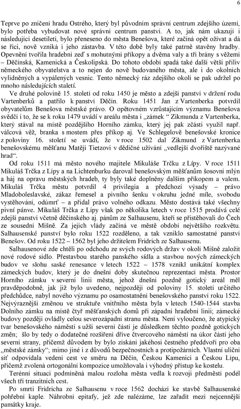 Opevnění tvořila hradební zeď s mohutnými příkopy a dvěma valy a tři brány s věžemi Děčínská, Kamenická a Českolipská.