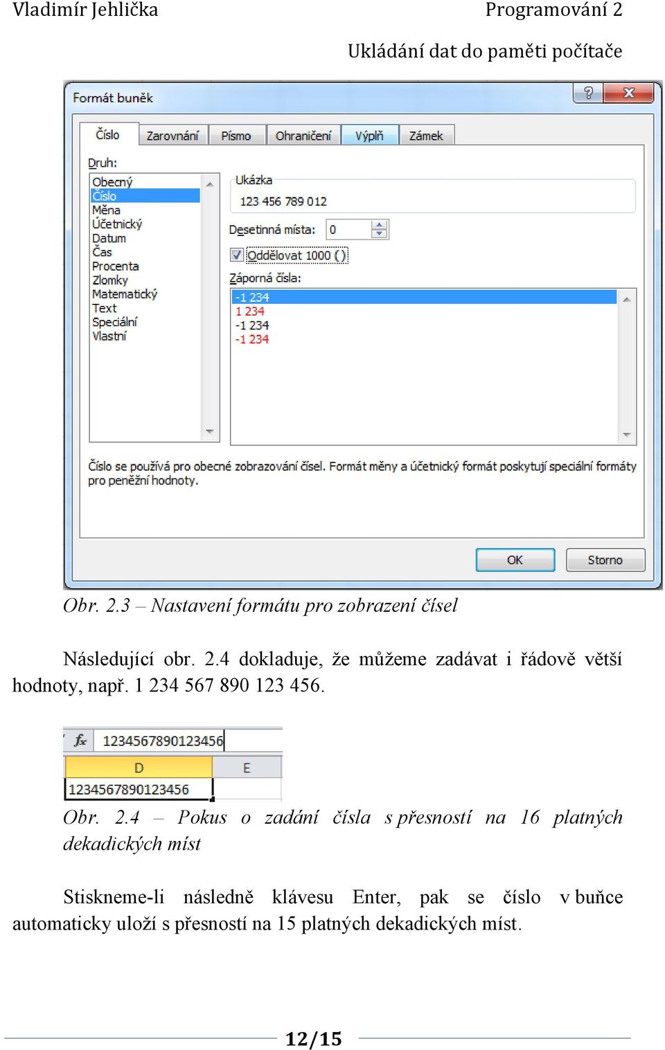 .4 Pokus o zadání čísla s přesností na 6 platných dekadických míst Stiskneme-li následně