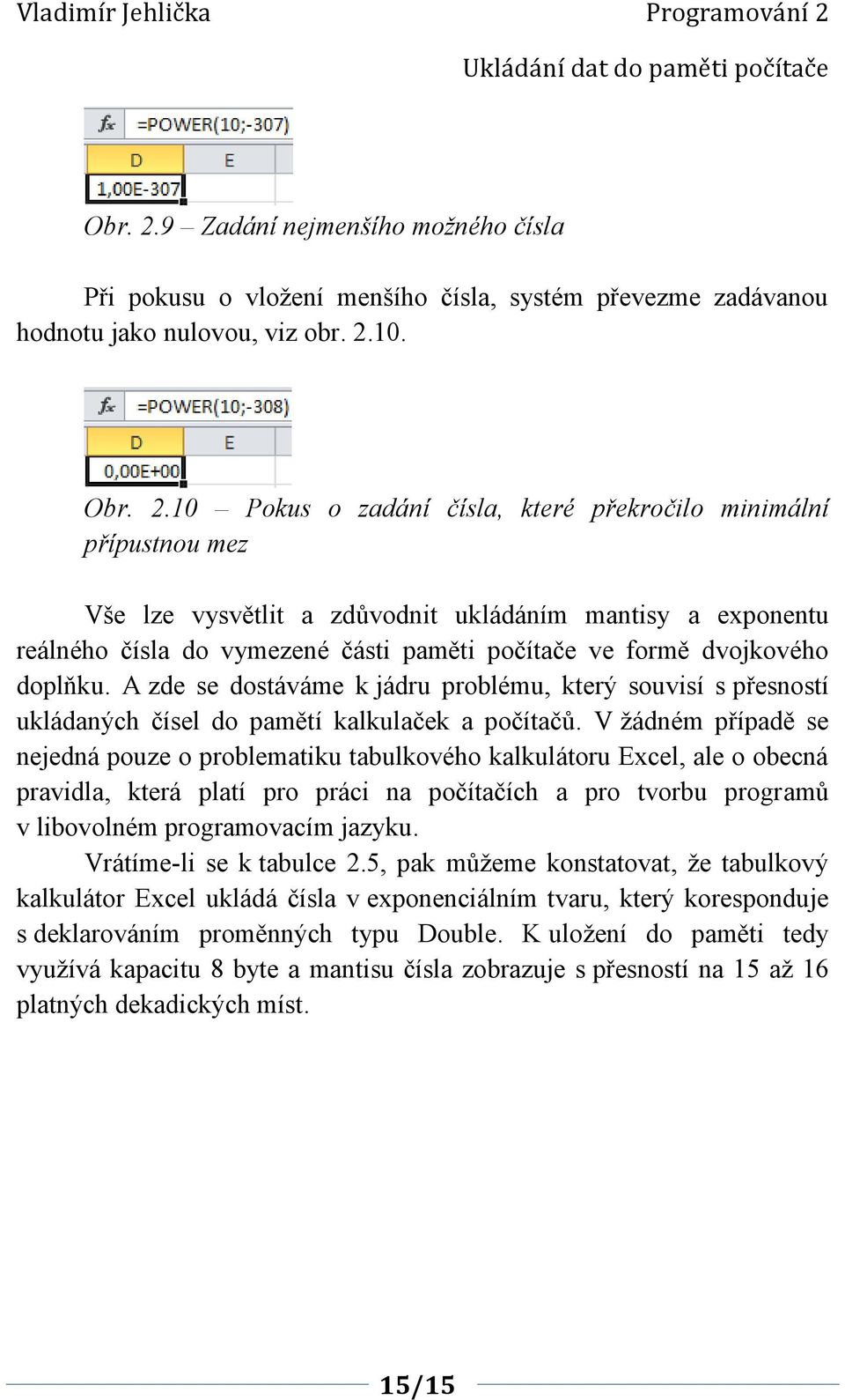 . Pokus o zadání čísla, které překročilo minimální přípustnou mez Vše lze vysvětlit a zdůvodnit ukládáním mantisy a exponentu reálného čísla do vymezené části paměti počítače ve formě dvojkového