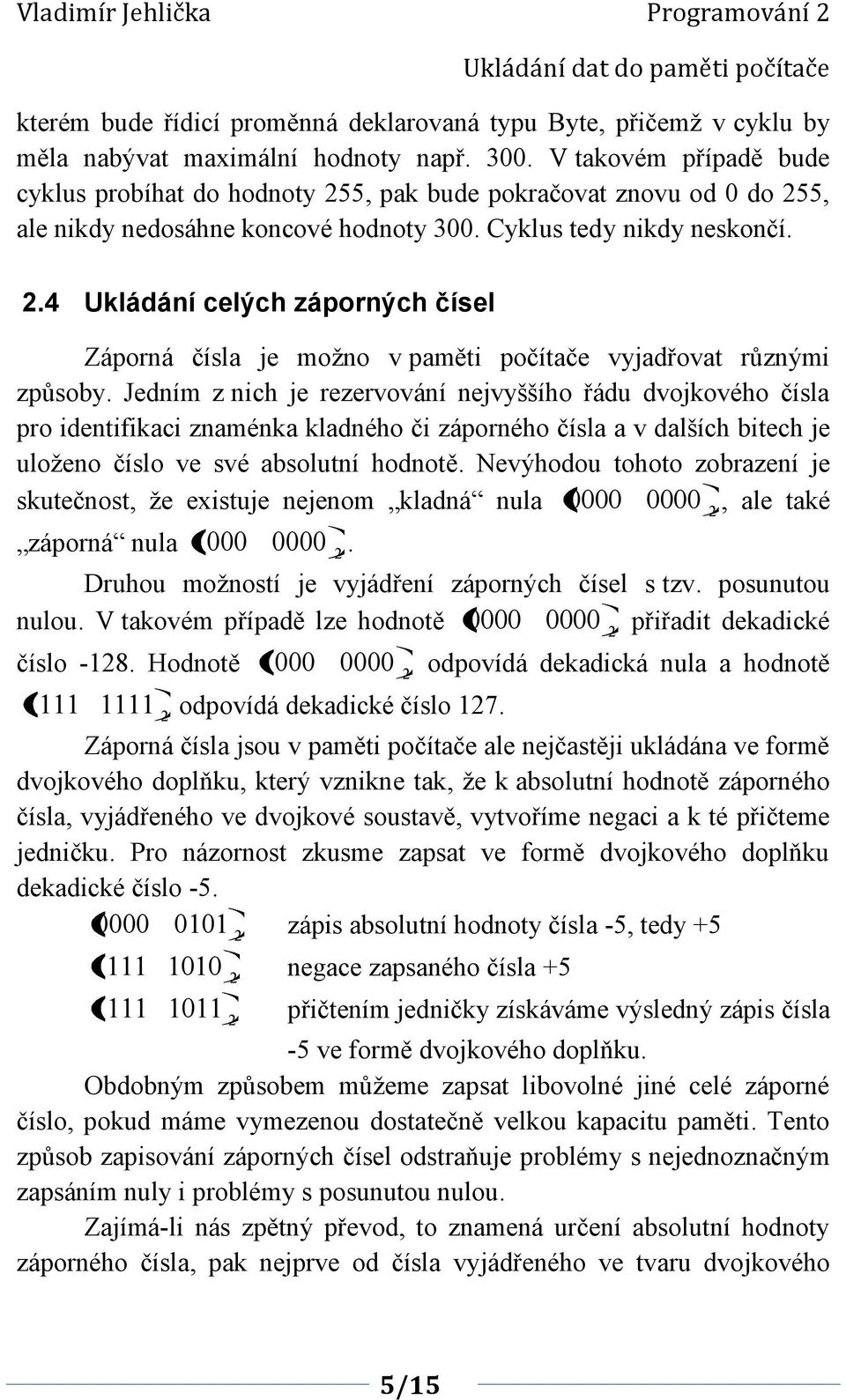 .4 Ukládání celých záporných čísel Záporná čísla je možno v paměti počítače vyjadřovat různými způsoby.