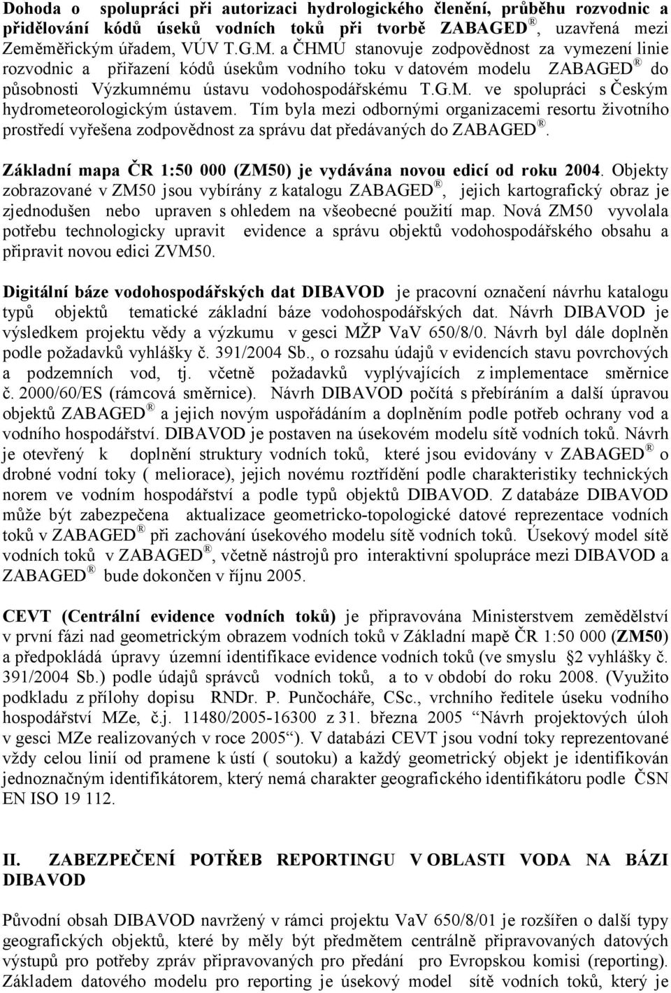 Tím byla mezi odbornými organizacemi resortu životního prostředí vyřešena zodpovědnost za správu dat předávaných do ZABAGED. Základní mapa ČR 1:50 000 (ZM50) je vydávána novou edicí od roku 2004.