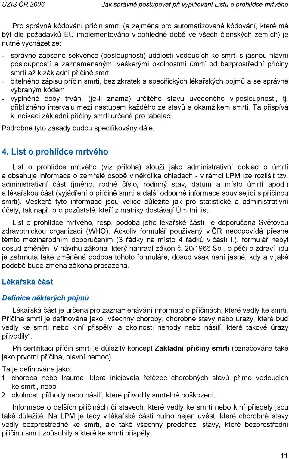 - čitelného zápisu příčin smrti, bez zkratek a specifických lékařských pojmů a se správně vybraným kódem - vyplněné doby trvání (je-li známa) určitého stavu uvedeného v posloupnosti, tj.