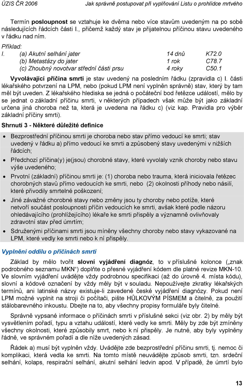 1 Vyvolávající příčina smrti je stav uvedený na posledním řádku (zpravidla c) I. části lékařského potvrzení na LPM, nebo (pokud LPM není vyplněn správně) stav, který by tam měl být uveden.