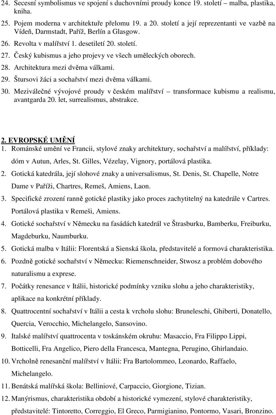 28. Architektura mezi dvěma válkami. 29. Štursovi žáci a sochařství mezi dvěma válkami. 30. Meziválečné vývojové proudy v českém malířství transformace kubismu a realismu, avantgarda 20.