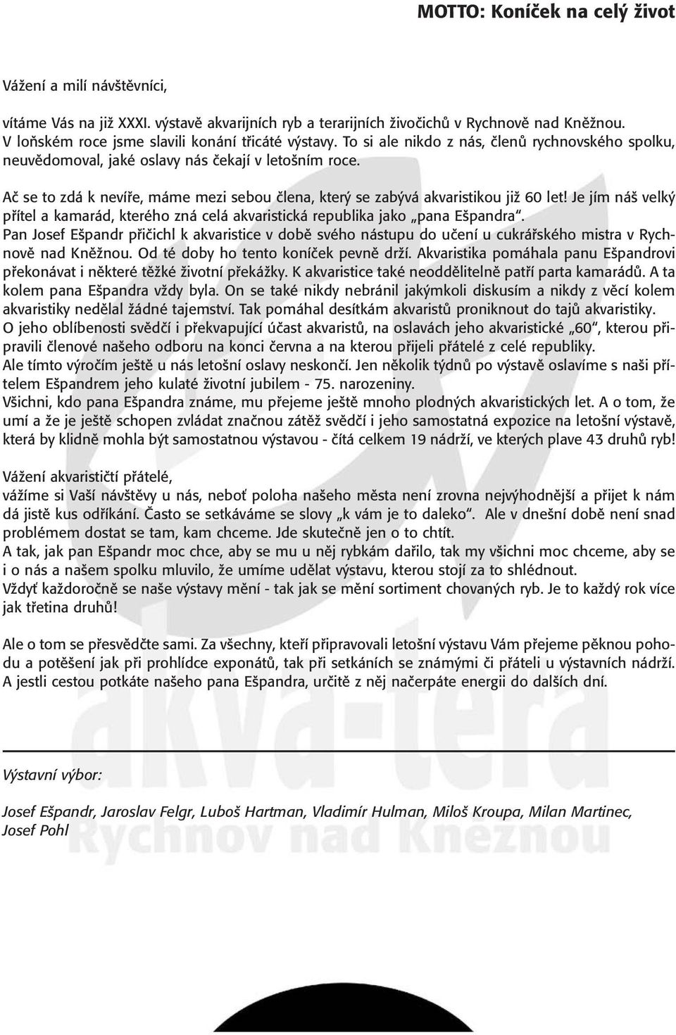 Aã se to zdá k nevífie, máme mezi sebou ãlena, kter se zab vá akvaristikou jiï 60 let! Je jím ná velk pfiítel a kamarád, kterého zná celá akvaristická republika jako pana E pandra.