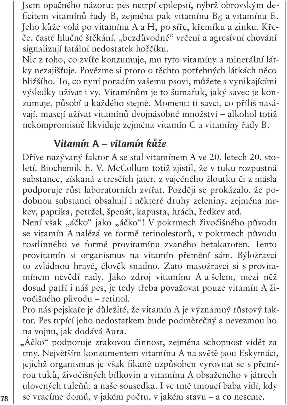 Povězme si proto o těchto potřebných látkách něco bližšího. To, co nyní poradím vašemu psovi, můžete s vynikajícími výsledky užívat i vy.