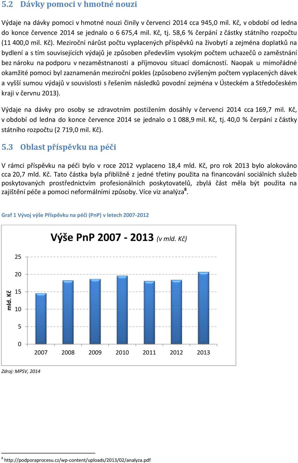 Meziroční nárůst počtu vyplacených příspěvků na živobytí a zejména doplatků na bydlení a s tím souvisejících výdajů je způsoben především vysokým počtem uchazečů o zaměstnání bez nároku na podporu v