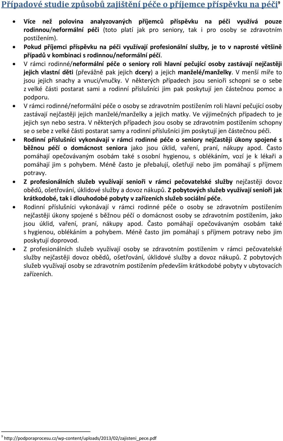 V rámci rodinné/neformální péče o seniory roli hlavní pečující osoby zastávají nejčastěji jejich vlastní děti (převážně pak jejich dcery) a jejich manželé/manželky.