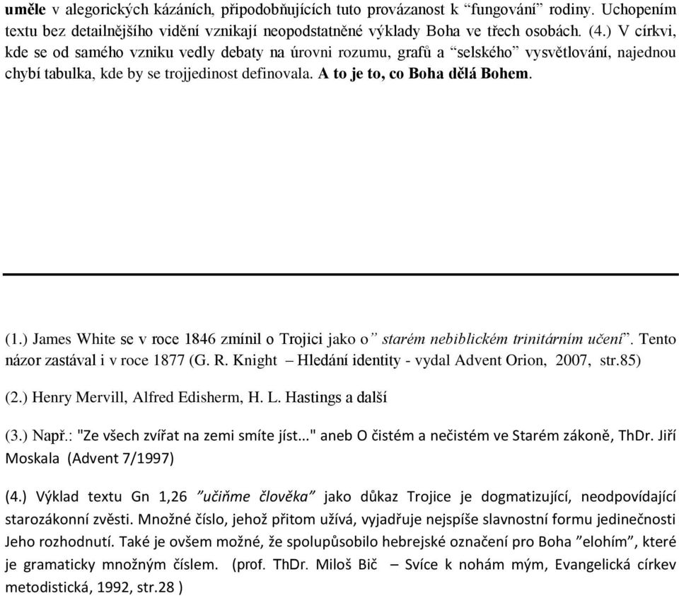 ) James White se v roce 1846 zmínil o Trojici jako o starém nebiblickém trinitárním učení. Tento názor zastával i v roce 1877 (G. R. Knight Hledání identity - vydal Advent Orion, 2007, str.85) (2.