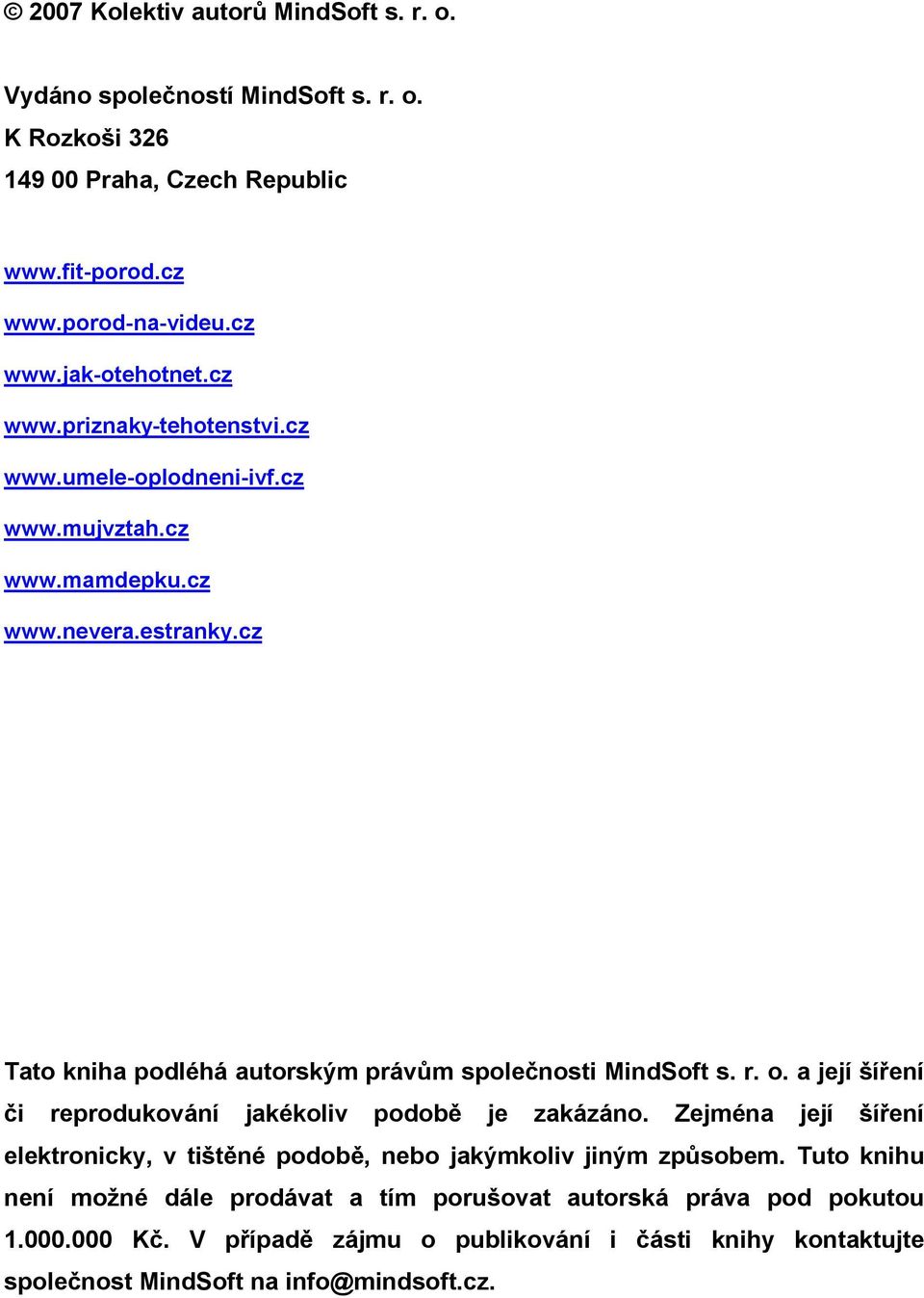 r. o. a její šíření či reprodukování jakékoliv podobě je zakázáno. Zejména její šíření elektronicky, v tištěné podobě, nebo jakýmkoliv jiným způsobem.