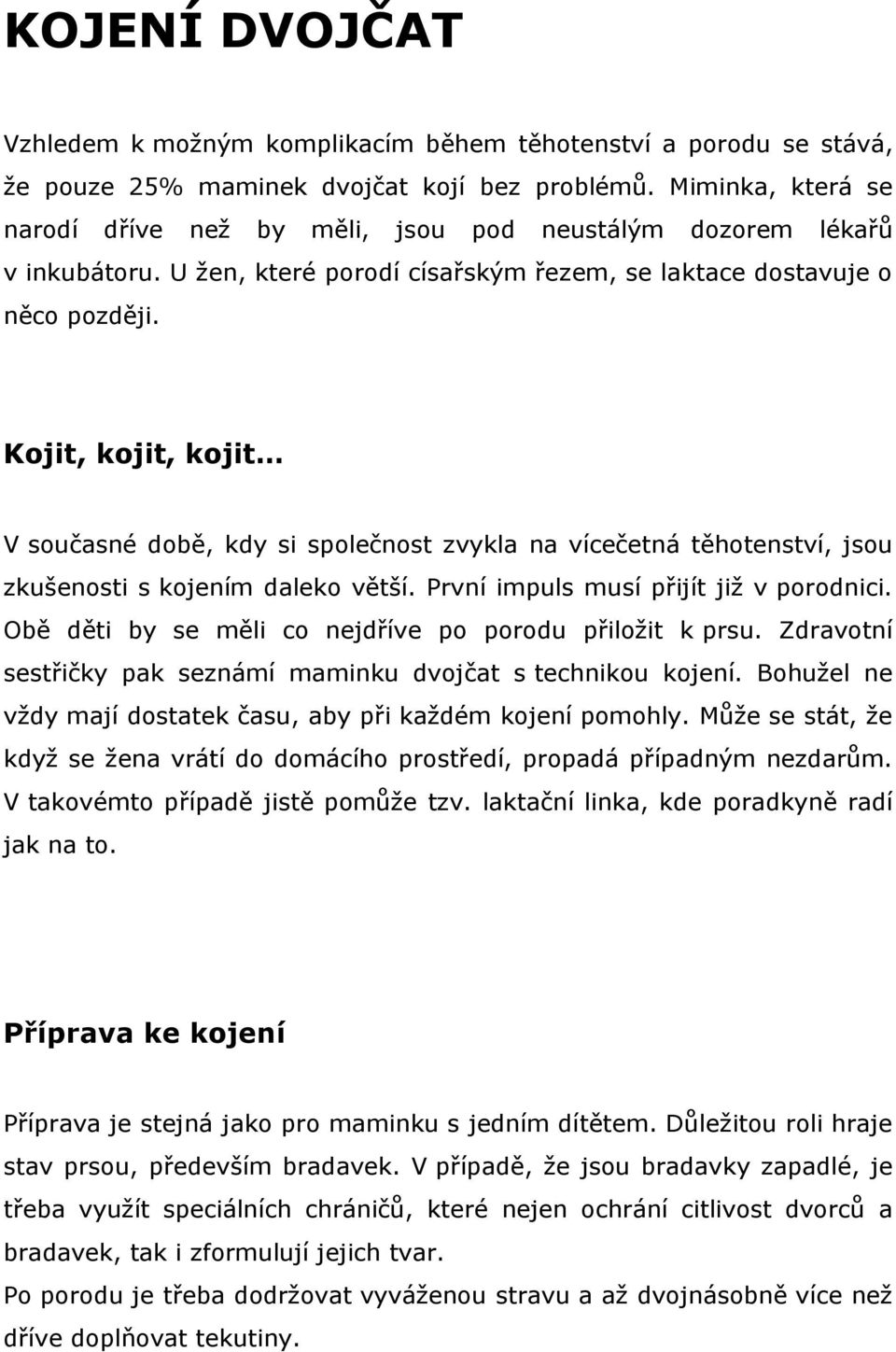 Kojit, kojit, kojit V současné době, kdy si společnost zvykla na vícečetná těhotenství, jsou zkušenosti s kojením daleko větší. První impuls musí přijít již v porodnici.