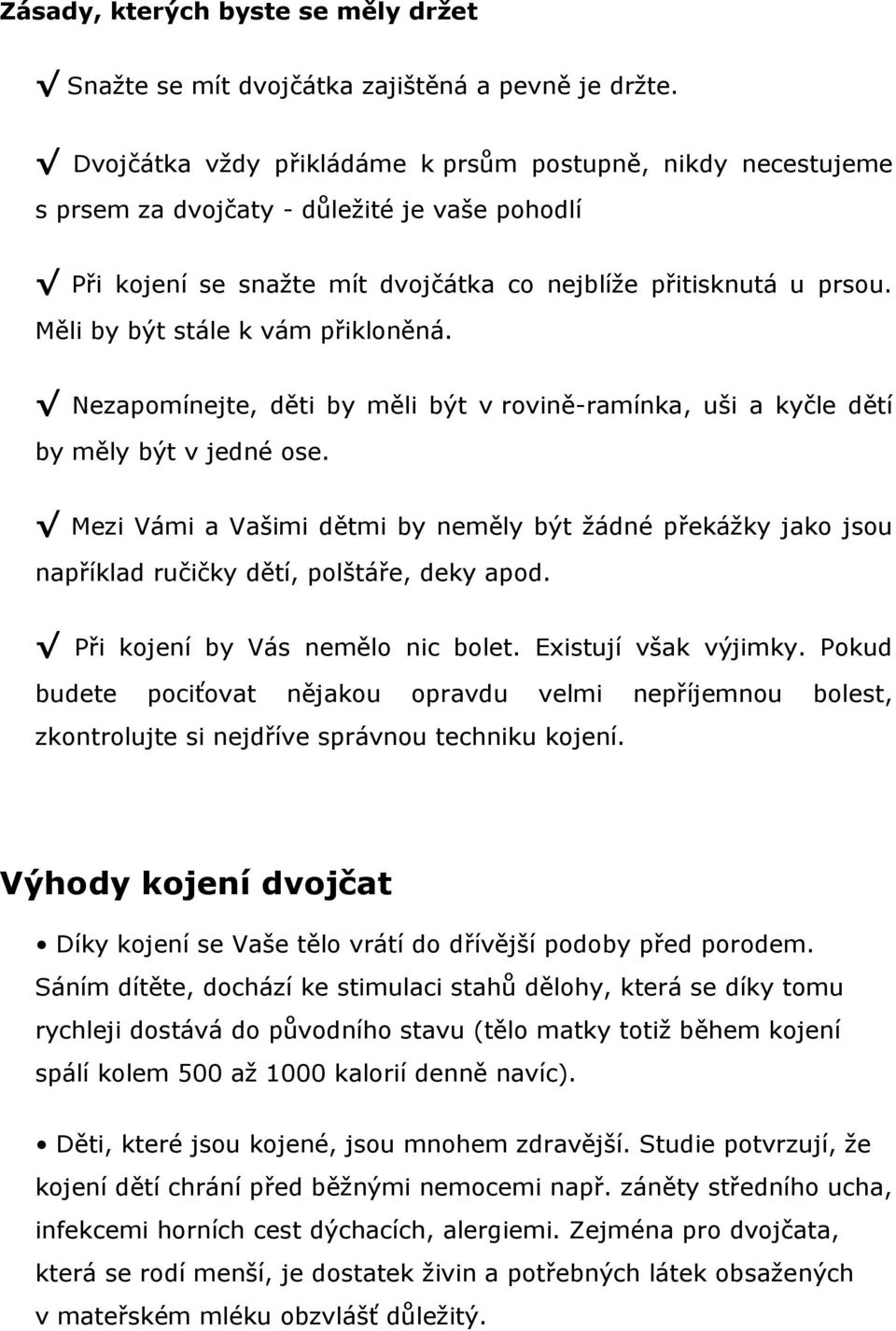 Měli by být stále k vám přikloněná. Nezapomínejte, děti by měli být v rovině-ramínka, uši a kyčle dětí by měly být v jedné ose.