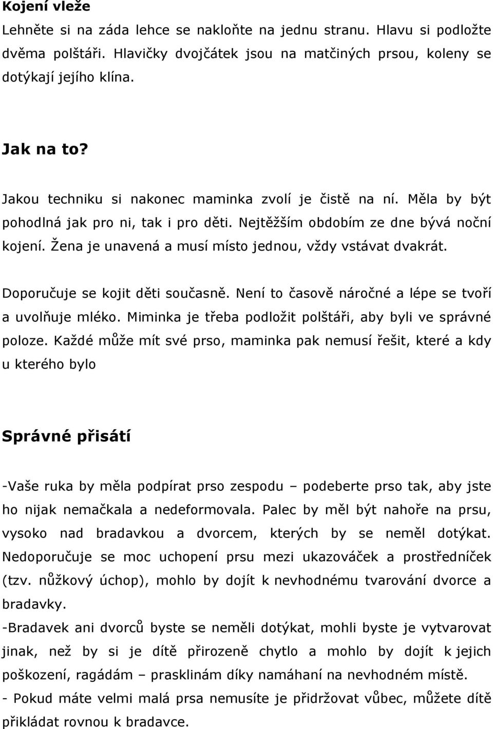 Žena je unavená a musí místo jednou, vždy vstávat dvakrát. Doporučuje se kojit děti současně. Není to časově náročné a lépe se tvoří a uvolňuje mléko.