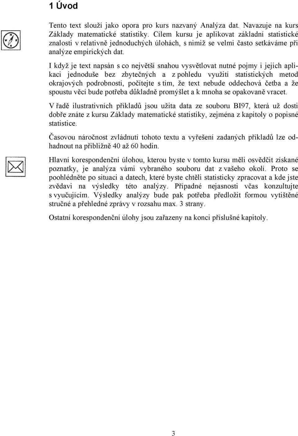 I když je tet apsá s co ejvětší sahou vysvětlovat uté pojmy jejch aplkac jedoduše bez zbytečých a z pohledu využtí statstckých metod okrajových podrobostí, počítejte s tím, že tet ebude oddechová