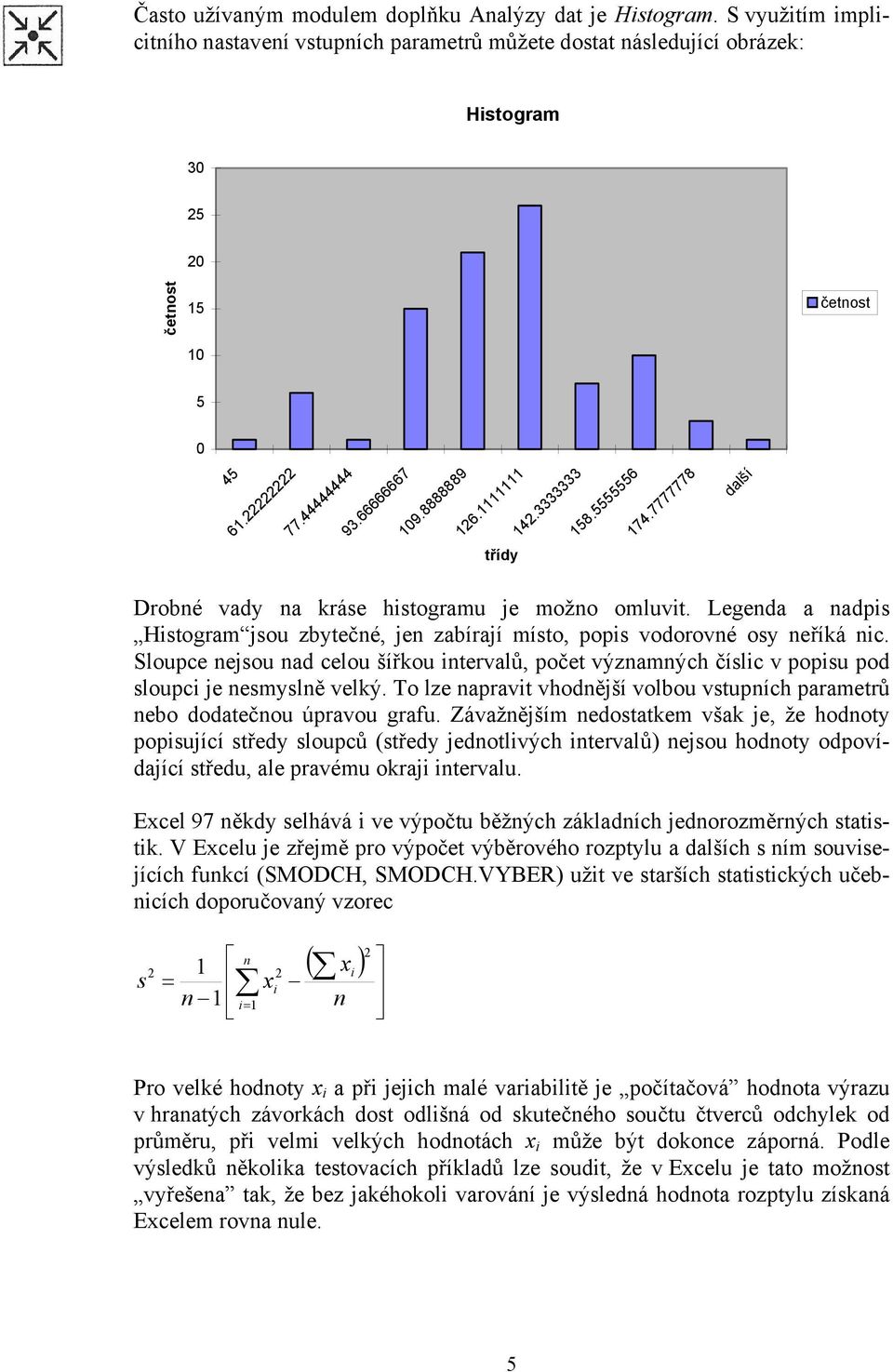 Sloupce ejsou ad celou šířkou tervalů, počet výzamých číslc v popsu pod sloupc je esmyslě velký. To lze apravt vhodější volbou vstupích parametrů ebo dodatečou úpravou grafu.