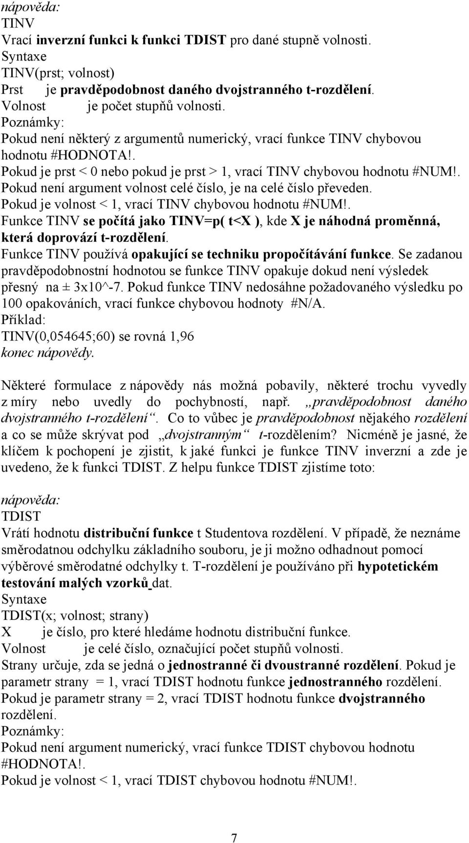 . Pokud eí argumet volost celé číslo, je a celé číslo převede. Pokud je volost <, vrací TINV chybovou hodotu #NUM!