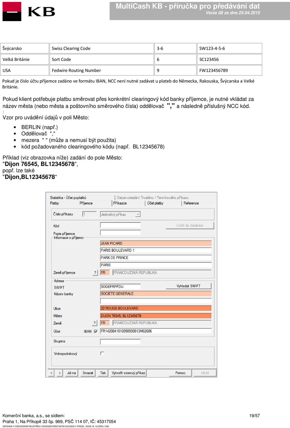 Pokud klient potřebuje platbu směrovat přes konkrétní clearingový kód banky příjemce, je nutné vkládat za název města (nebo města a poštovního směrového čísla) oddělovač "," a následně