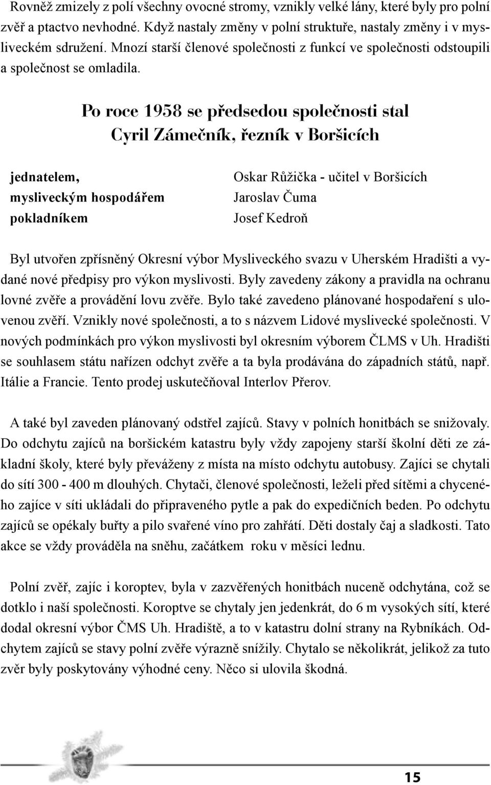 Po roce 1958 se předsedou společnosti stal Cyril Zámečník, řezník v Boršicích jednatelem, mysliveckým hospodářem pokladníkem Oskar Růžička - učitel v Boršicích Jaroslav Čuma Josef Kedroň Byl utvořen