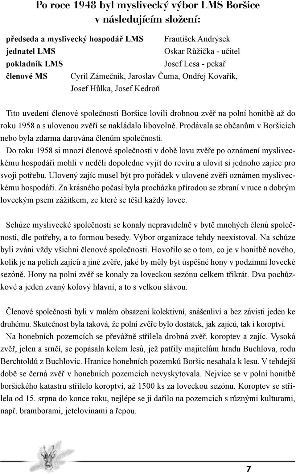 nakládalo libovolně. Prodávala se občanům v Boršicích nebo byla zdarma darována členům společnosti.