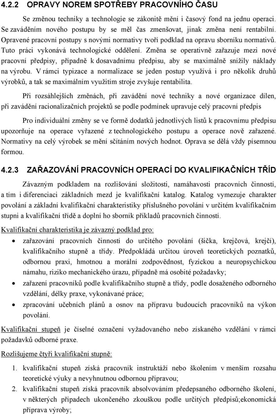 Tuto práci vykonává technologické oddělení. Změna se operativně zařazuje mezi nové pracovní předpisy, případně k dosavadnímu předpisu, aby se maximálně snížily náklady na výrobu.