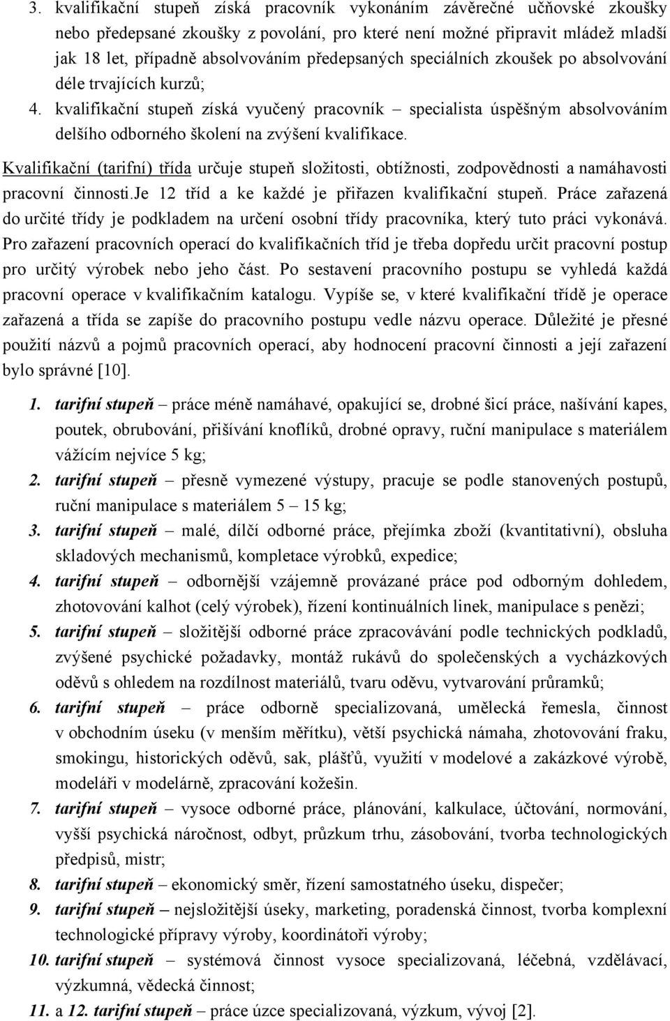 kvalifikační stupeň získá vyučený pracovník specialista úspěšným absolvováním delšího odborného školení na zvýšení kvalifikace.