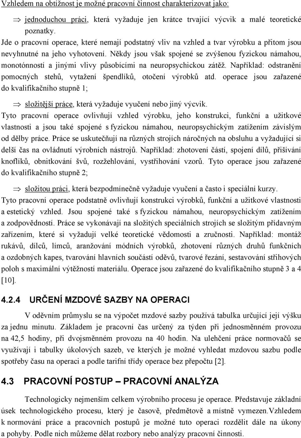 Někdy jsou však spojené se zvýšenou fyzickou námahou, monotónností a jinými vlivy působícími na neuropsychickou zátěž. Například: odstranění pomocných stehů, vytažení špendlíků, otočení výrobků atd.