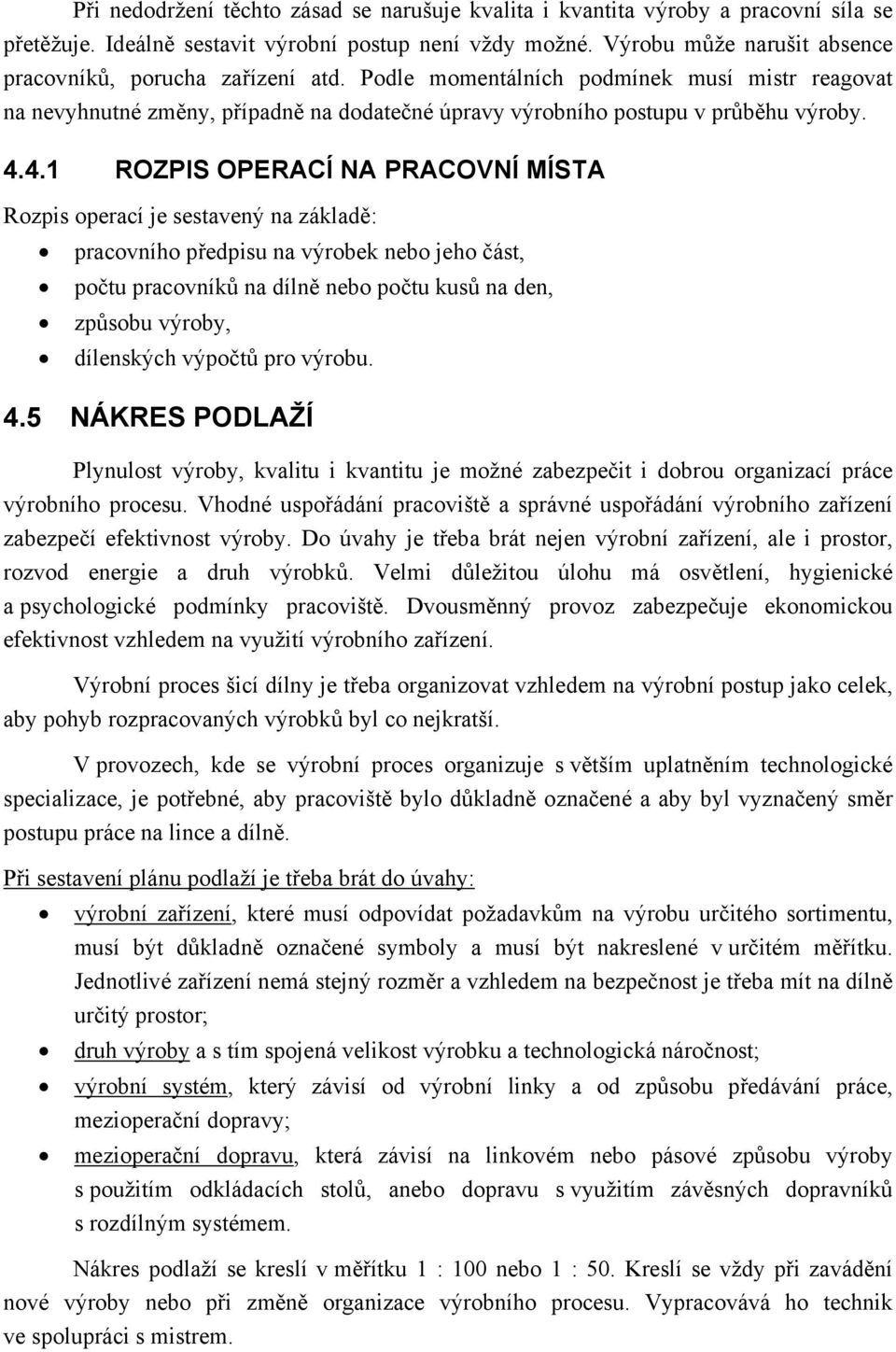 4.1 ROZPIS OPERACÍ NA PRACOVNÍ MÍSTA Rozpis operací je sestavený na základě: pracovního předpisu na výrobek nebo jeho část, počtu pracovníků na dílně nebo počtu kusů na den, způsobu výroby,