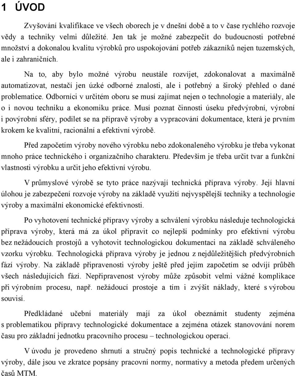 Na to, aby bylo možné výrobu neustále rozvíjet, zdokonalovat a maximálně automatizovat, nestačí jen úzké odborné znalosti, ale i potřebný a široký přehled o dané problematice.