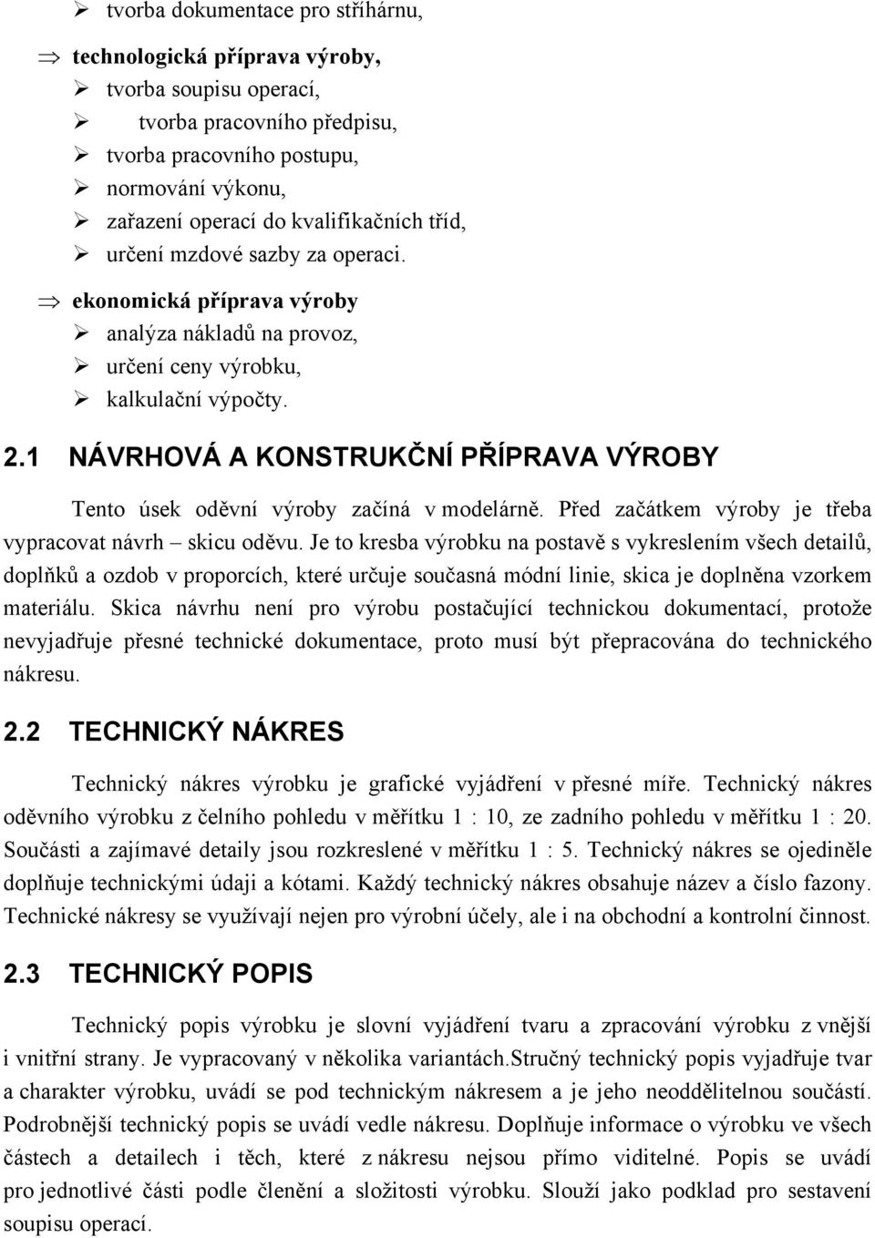 1 NÁVRHOVÁ A KONSTRUKČNÍ PŘÍPRAVA VÝROBY Tento úsek oděvní výroby začíná v modelárně. Před začátkem výroby je třeba vypracovat návrh skicu oděvu.