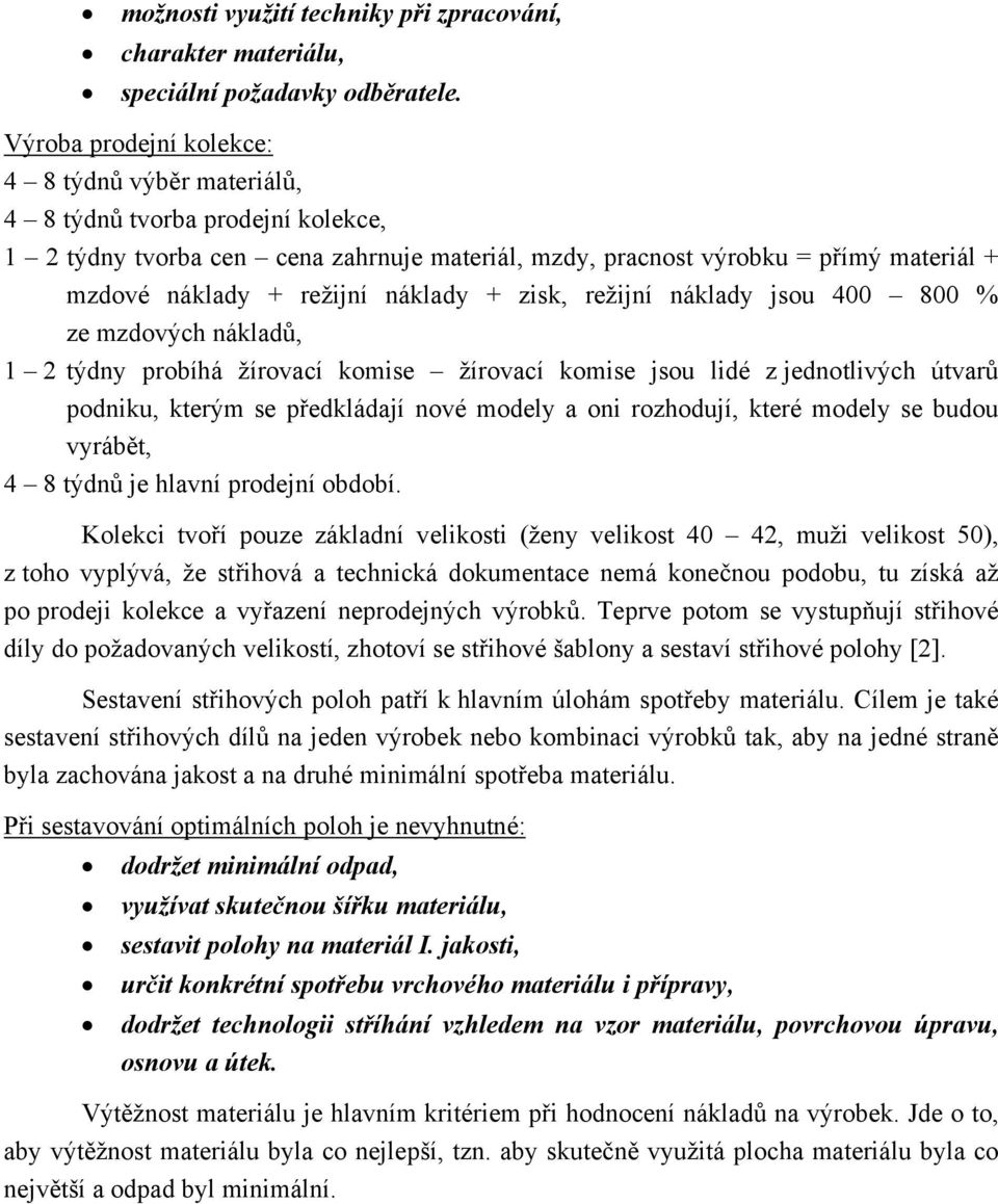 náklady + zisk, režijní náklady jsou 400 800 % ze mzdových nákladů, 1 2 týdny probíhá žírovací komise žírovací komise jsou lidé z jednotlivých útvarů podniku, kterým se předkládají nové modely a oni