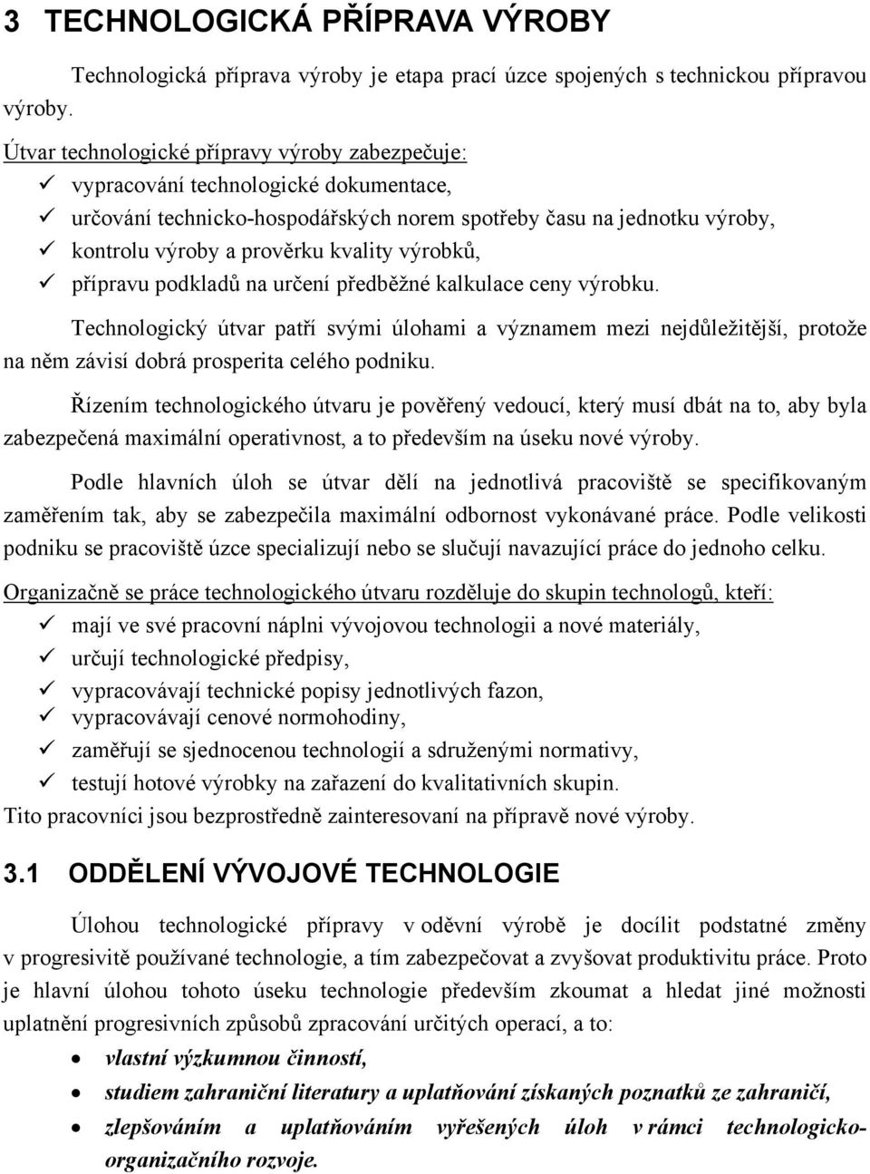 výrobků, přípravu podkladů na určení předběžné kalkulace ceny výrobku. Technologický útvar patří svými úlohami a významem mezi nejdůležitější, protože na něm závisí dobrá prosperita celého podniku.