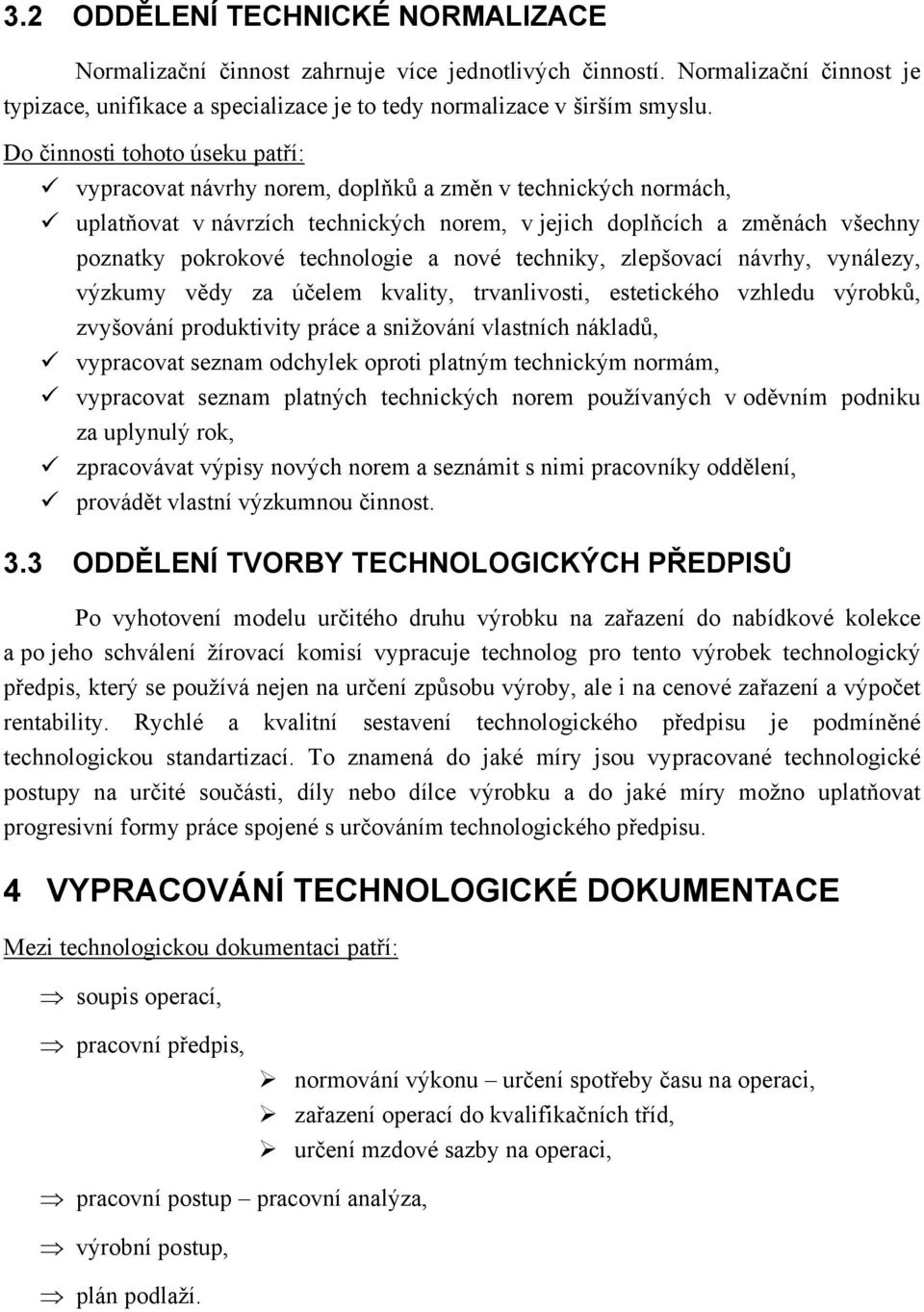 technologie a nové techniky, zlepšovací návrhy, vynálezy, výzkumy vědy za účelem kvality, trvanlivosti, estetického vzhledu výrobků, zvyšování produktivity práce a snižování vlastních nákladů,