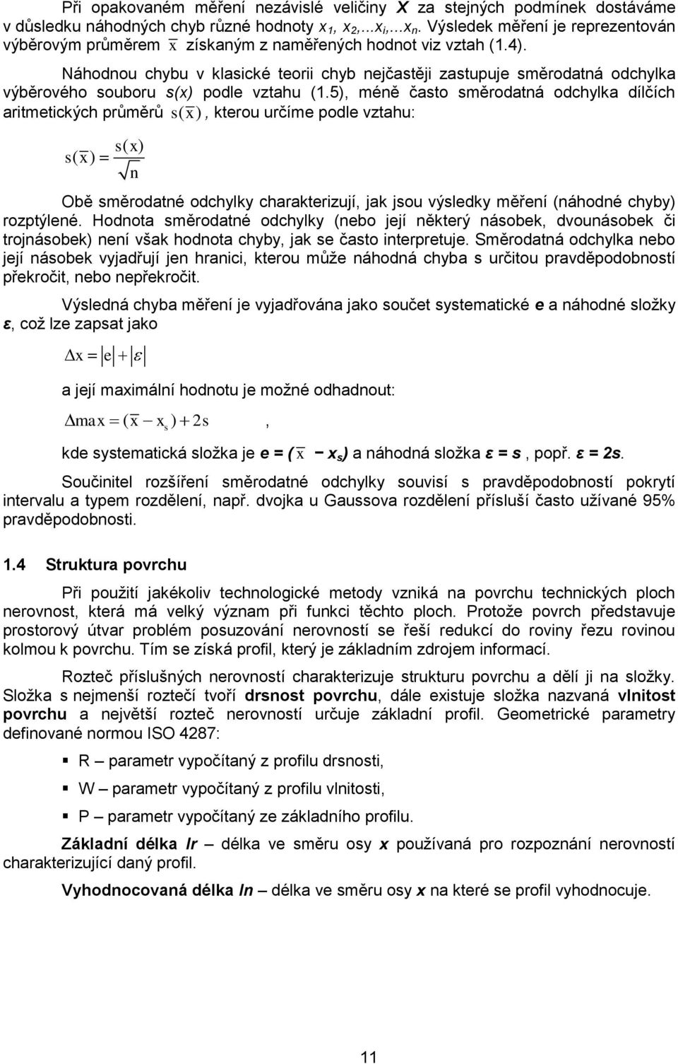 5), méně často směrodatná odchylka dílčích aritmetických průměrů s ( ), kterou určíme podle vztahu: s ( ) s ( ) n Obě směrodatné odchylky charakterizují, jak jsou výsledky měření (náhodné chyby)