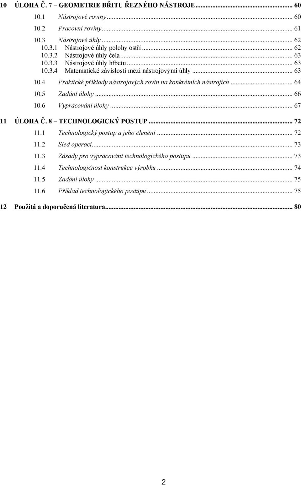 5 Zadání úlohy... 66 10.6 Vypracování úlohy... 67 11 ÚLOHA Č. 8 TECHNOLOGICKÝ POSTUP... 72 11.1 Technologický postup a jeho členění... 72 11.2 Sled operací... 73 11.