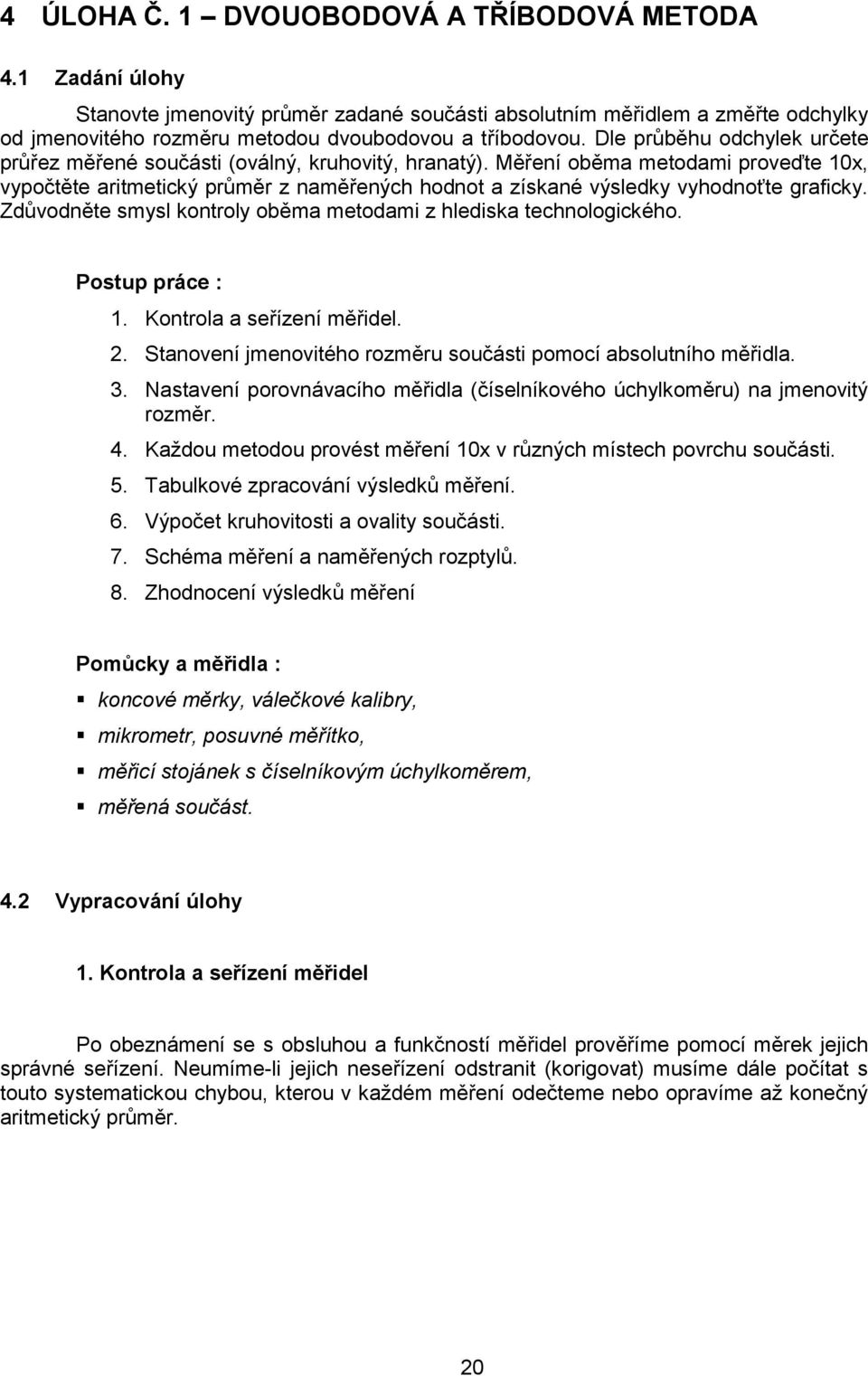 Měření oběma metodami proveďte 10, vypočtěte aritmetický průměr z naměřených hodnot a získané výsledky vyhodnoťte graficky. Zdůvodněte smysl kontroly oběma metodami z hlediska technologického.