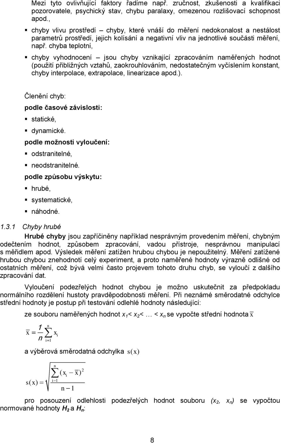 chyba teplotní, chyby vyhodnocení jsou chyby vznikající zpracováním naměřených hodnot (pouţití přibliţných vztahů, zaokrouhlováním, nedostatečným vyčíslením konstant, chyby interpolace, etrapolace,